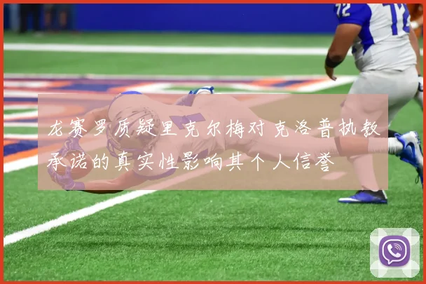 龙赛罗质疑里克尔梅对克洛普执教承诺的真实性影响其个人信誉