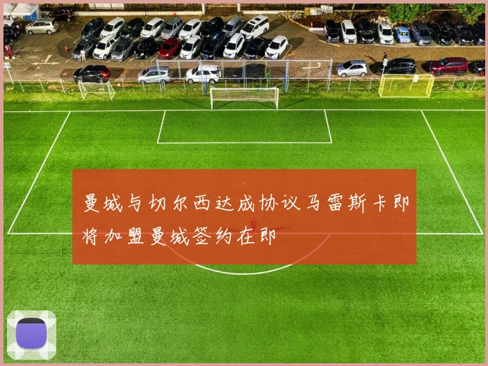 曼城与切尔西达成协议马雷斯卡即将加盟曼城签约在即