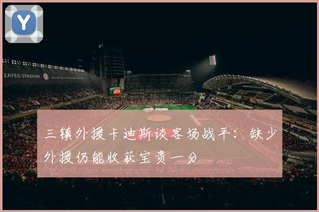 三镇外援卡迪斯谈客场战平：缺少外援仍能收获宝贵一分